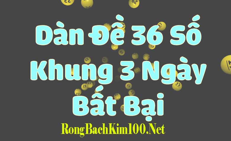 Dàn đề 36 số khung 3 ngày là phương pháp soi cầu lô đề được nhiều cao thủ áp dụng và mang lại hiệu quả cao