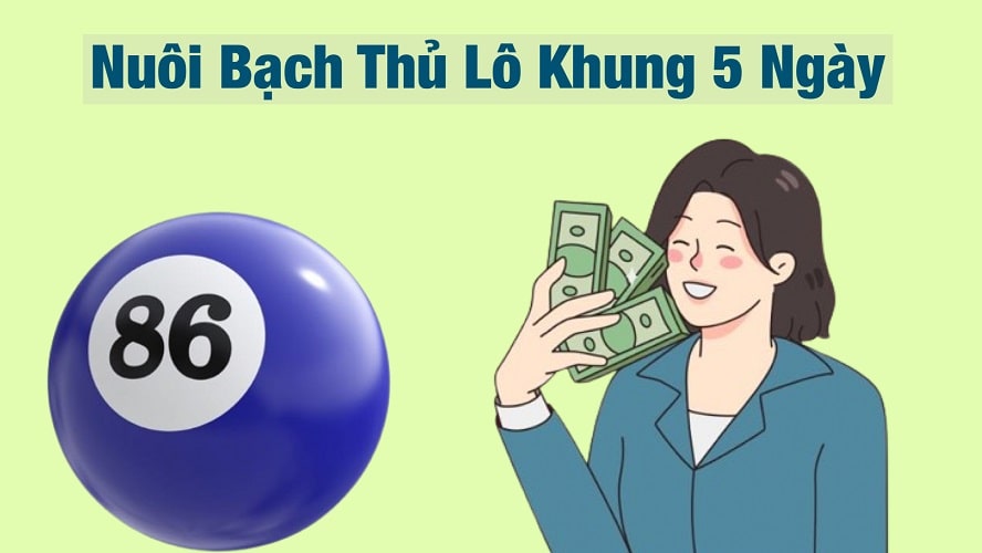 Cách vào tiền nuôi lô bạch thủ khung 5 ngày hiệu quả